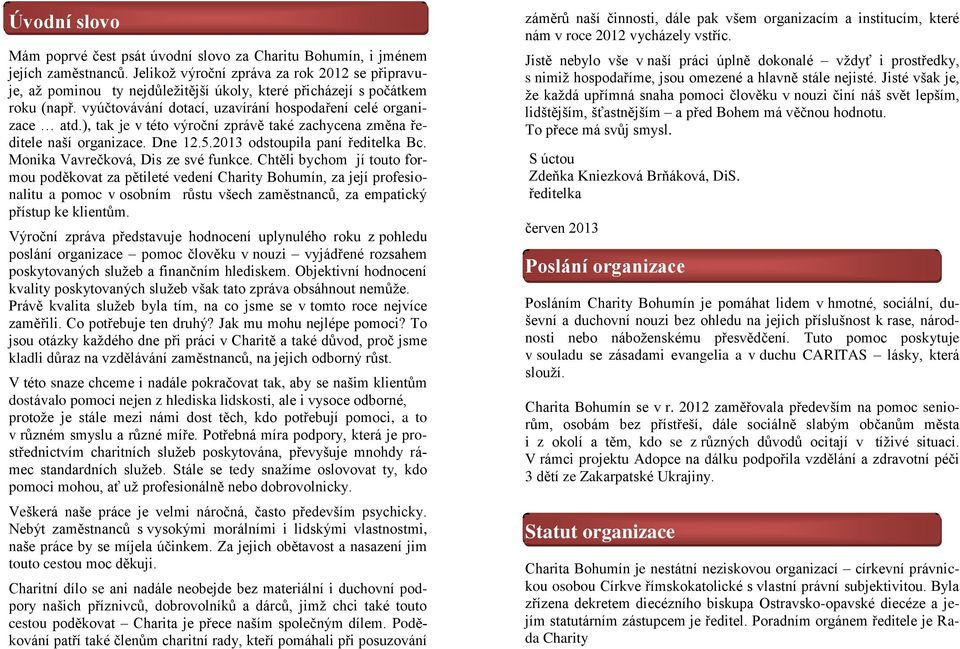 ), tak je v této výroční zprávě také zachycena změna ředitele naší organizace. Dne 12.5.2013 odstoupila paní ředitelka Bc. Monika Vavrečková, Dis ze své funkce.