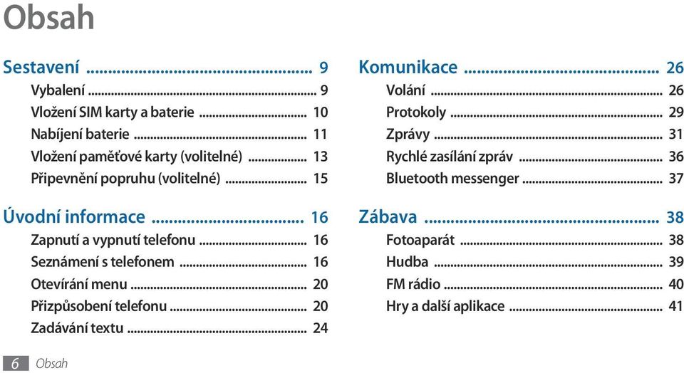 .. 16 Otevírání menu... 20 Přizpůsobení telefonu... 20 Zadávání textu... 24 Komunikace... 26 Volání... 26 Protokoly... 29 Zprávy.