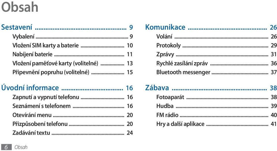 .. 16 Otevírání menu... 20 Přizpůsobení telefonu... 20 Zadávání textu... 24 Komunikace... 26 Volání... 26 Protokoly... 29 Zprávy.