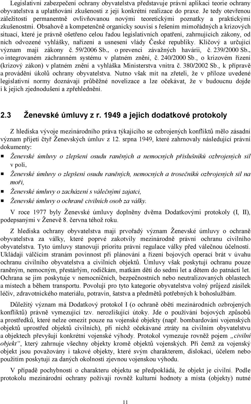 Obsahově a kompetenčně organicky souvisí s řešením mimořádných a krizových situací, které je právně ošetřeno celou řadou legislativních opatření, zahrnujících zákony, od nich odvozené vyhlášky,