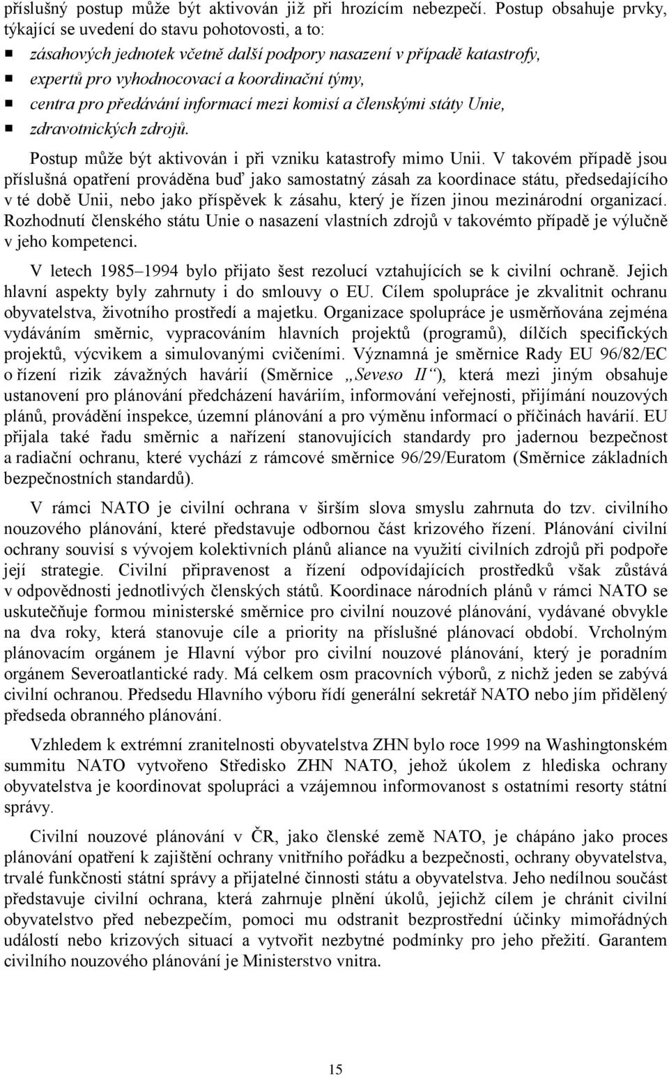 předávání informací mezi komisí a členskými státy Unie, zdravotnických zdrojů. Postup může být aktivován i při vzniku katastrofy mimo Unii.