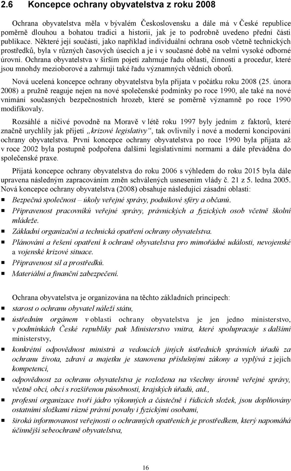 Některé její součásti, jako například individuální ochrana osob včetně technických prostředků, byla v různých časových úsecích a je i v současné době na velmi vysoké odborné úrovni.