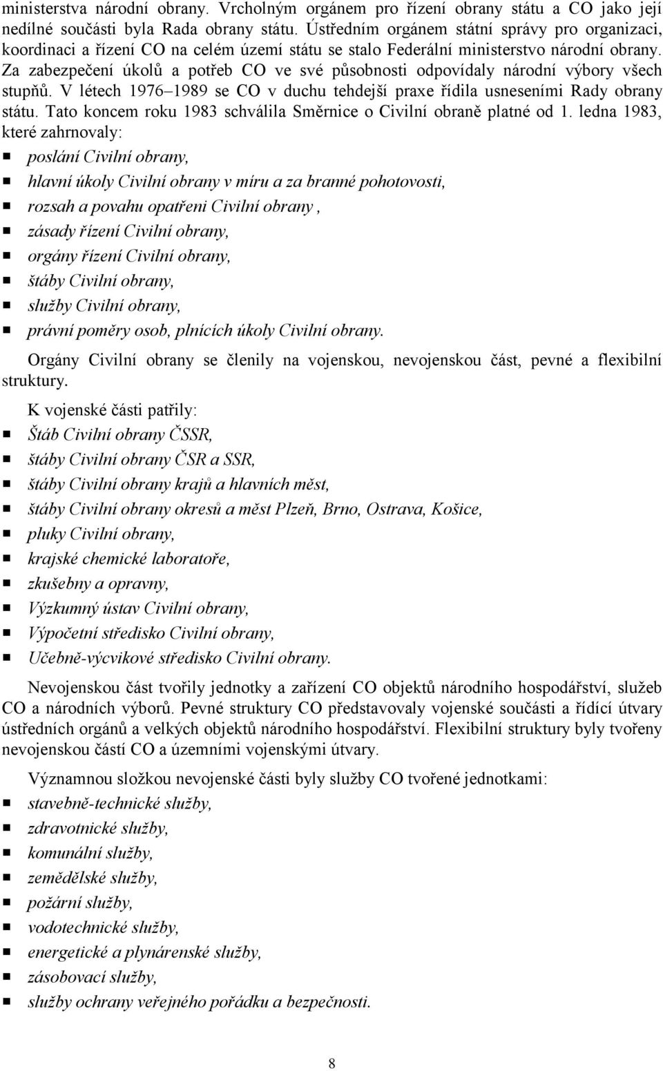Za zabezpečení úkolů a potřeb CO ve své působnosti odpovídaly národní výbory všech stupňů. V létech 1976 1989 se CO v duchu tehdejší praxe řídila usneseními Rady obrany státu.