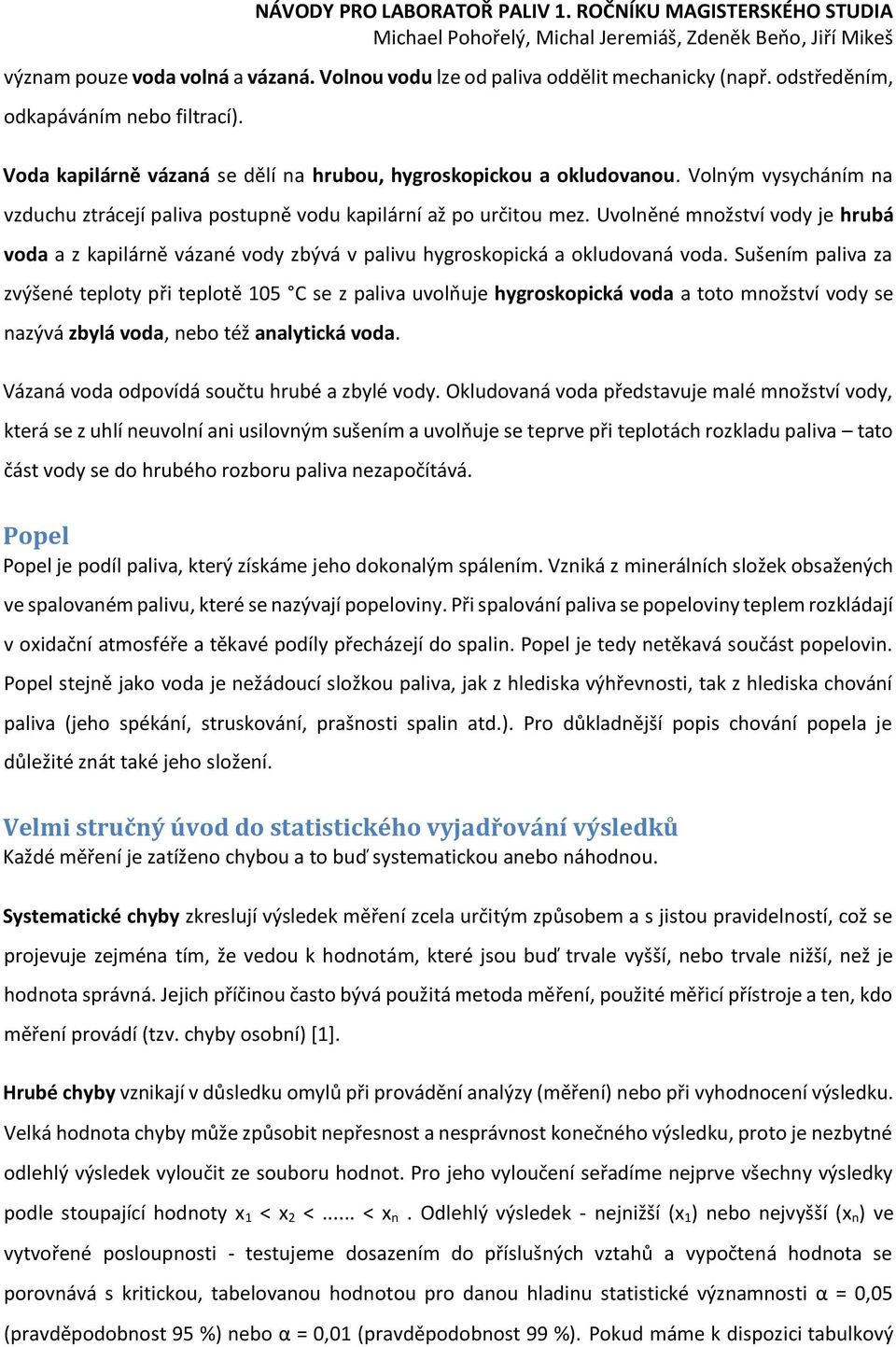 Sušením paliva za zvýšené teploty při teplotě 105 C se z paliva uvolňuje hygroskopická voda a toto množství vody se nazývá zbylá voda, nebo též analytická voda.