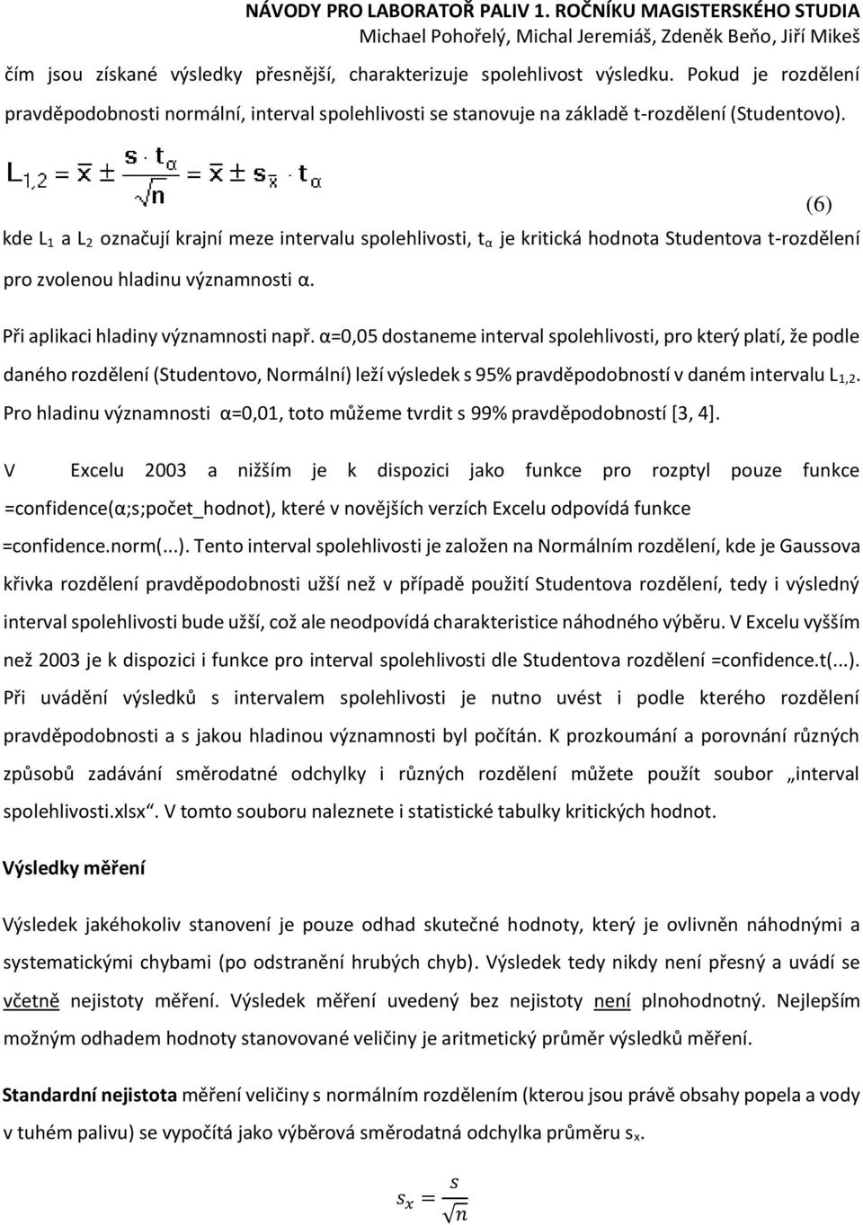 α=0,05 dostaneme interval spolehlivosti, pro který platí, že podle daného rozdělení (Studentovo, Normální) leží výsledek s 95% pravděpodobností v daném intervalu L 1,2.