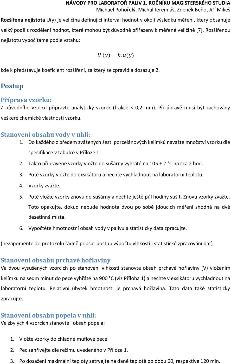 Postup Příprava vzorku: Z původního vzorku připravte analytický vzorek (frakce < 0,2 mm). Při úpravě musí být zachovány veškeré chemické vlastnosti vzorku. Stanovení obsahu vody v uhlí: 1.