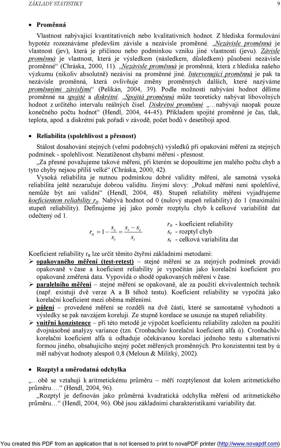 Závisle proměnná je vlastnost, která je výsledkem (následkem, důsledkem) působení nezávisle proměnné (Chráska, 000, 11).