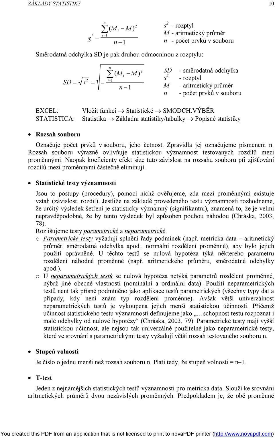 VÝBĚR Statistika Základní statistiky/tabulky Popisné statistiky Rozsah souboru Označuje počet prvků v souboru, jeho četnost. Zpravidla jej označujeme písmenem n.