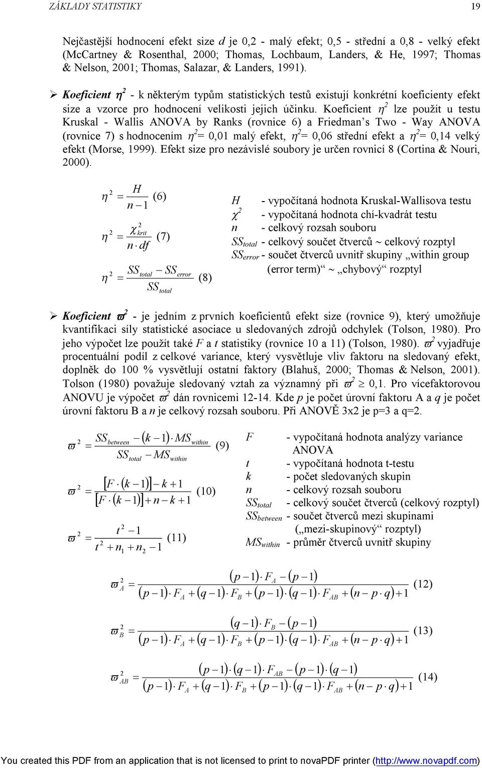 Koeficient lze použít u testu Kruskal - Wallis ANOVA by Ranks (rovnice 6) a Friedman s Two - Way ANOVA (rovnice 7) s hodnocením = 0,01 malý efekt, = 0,06 střední efekt a = 0,14 velký efekt (Morse,