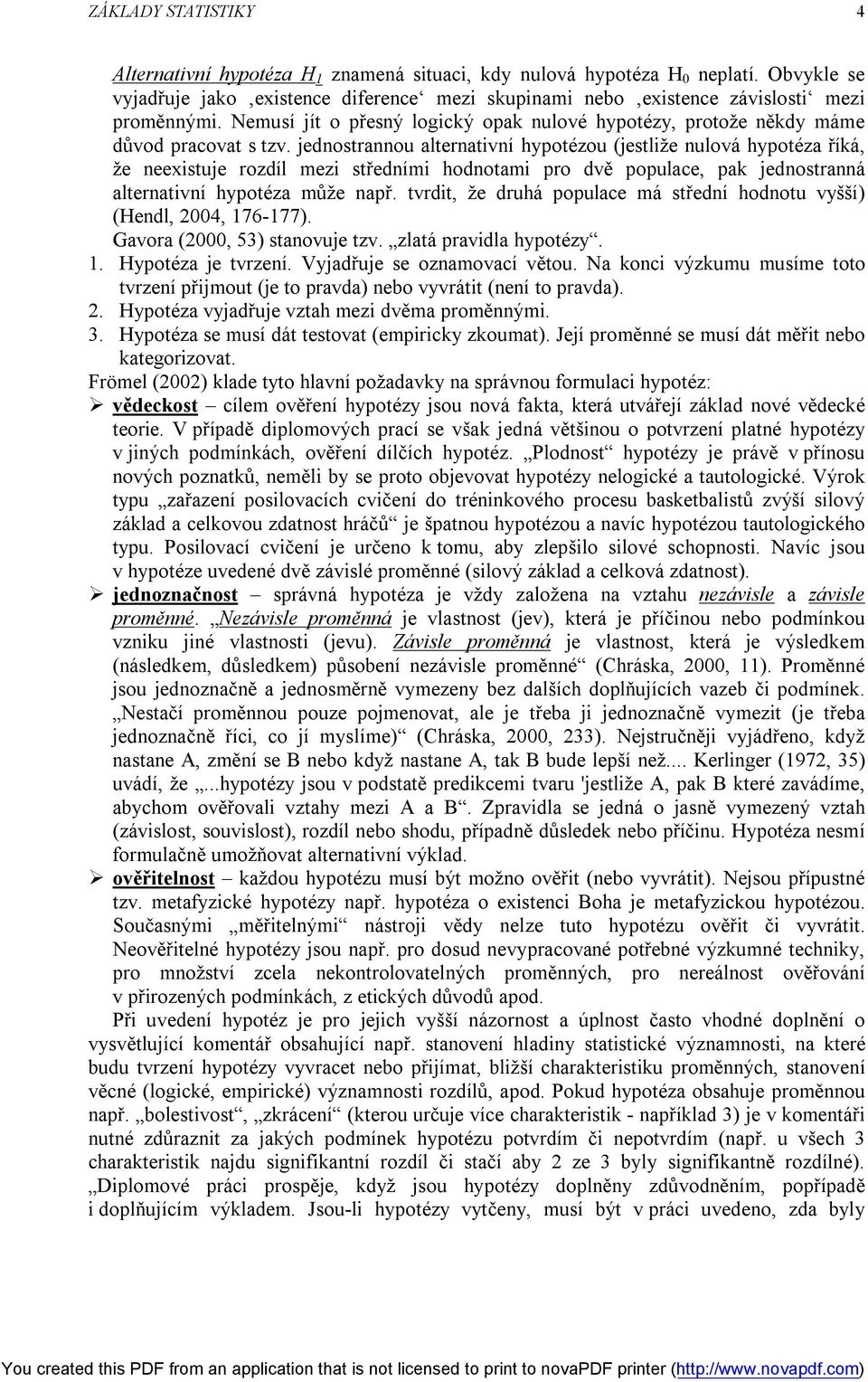 jednostrannou alternativní hypotézou (jestliže nulová hypotéza říká, že neexistuje rozdíl mezi středními hodnotami pro dvě populace, pak jednostranná alternativní hypotéza může např.