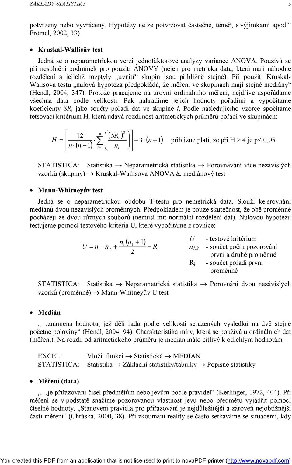 Používá se při nesplnění podmínek pro použití ANOVY (nejen pro metrická data, která mají náhodné rozdělení a jejichž rozptyly uvnitř skupin jsou přibližně stejné).