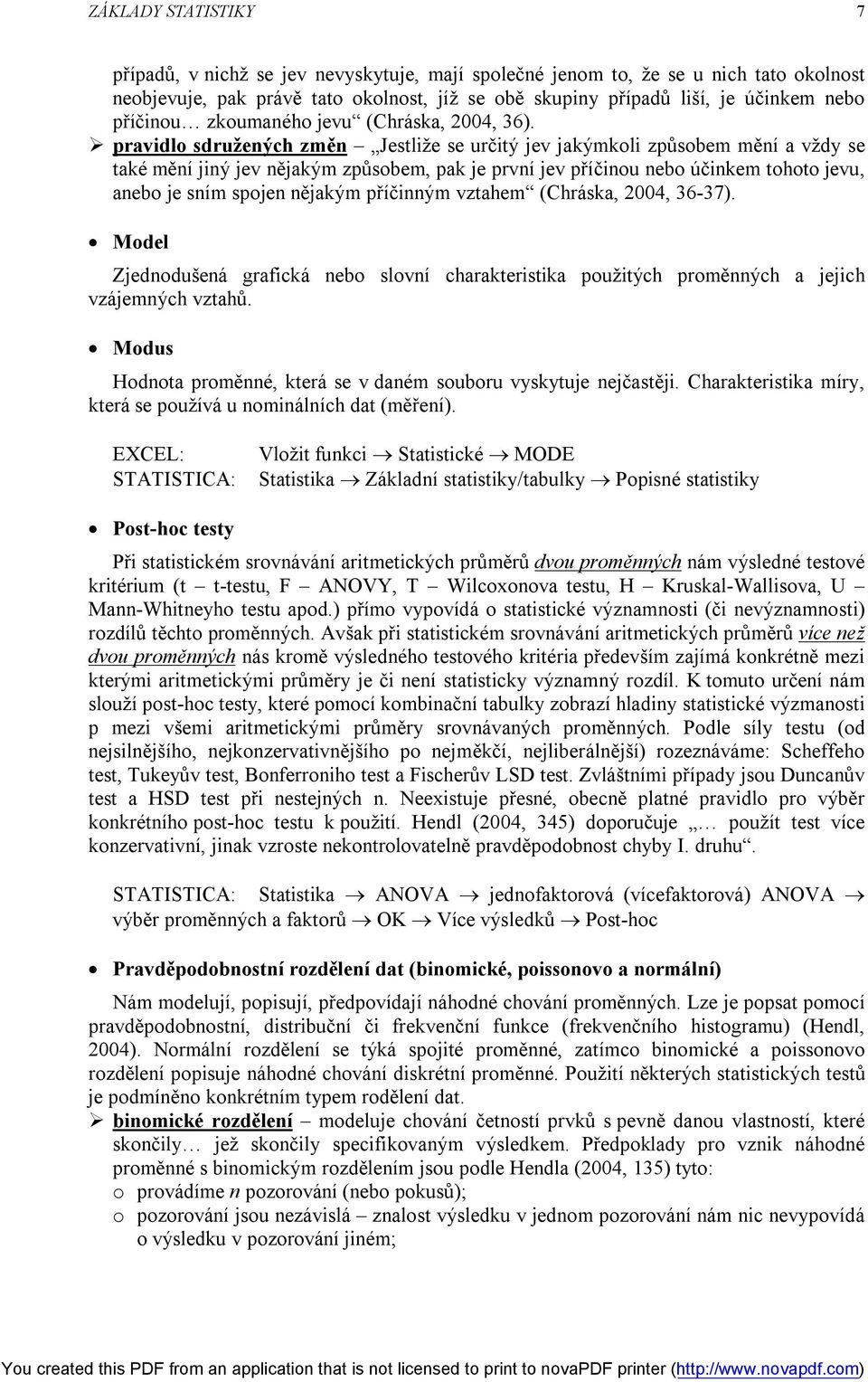 pravidlo sdružených změn Jestliže se určitý jev jakýmkoli způsobem mění a vždy se také mění jiný jev nějakým způsobem, pak je první jev příčinou nebo účinkem tohoto jevu, anebo je sním spojen nějakým