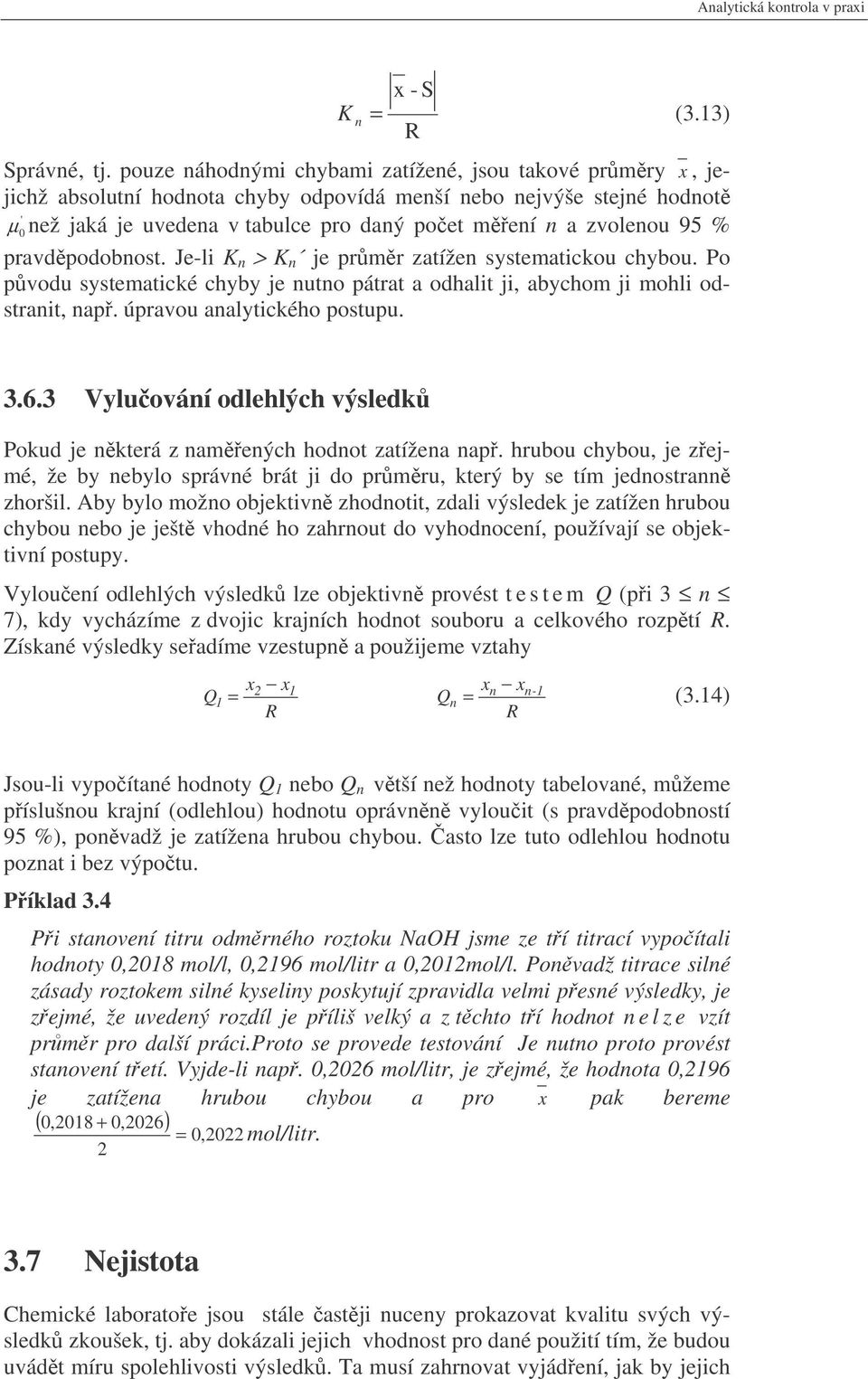 0 pravdpodobnost. Je-li K n > K n je prmr zatížen systematickou chybou. Po pvodu systematické chyby je nutno pátrat a odhalit ji, abychom ji mohli odstranit, nap. úpravou analytického postupu. 3.6.