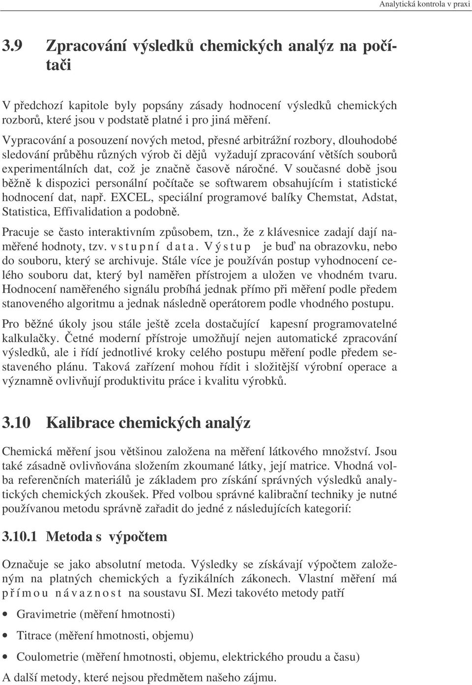 V souasné dob jsou bžn k dispozici personální poítae se softwarem obsahujícím i statistické hodnocení dat, nap.