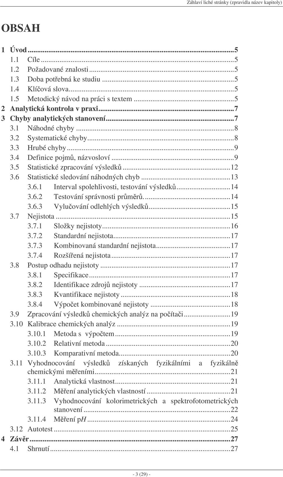 ..12 3.6 Statistické sledování náhodných chyb...13 3.6.1 Interval spolehlivosti, testování výsledk...14 3.6.2 Testování správnosti prmr...14 3.6.3 Vyluování odlehlých výsledk...15 3.7 