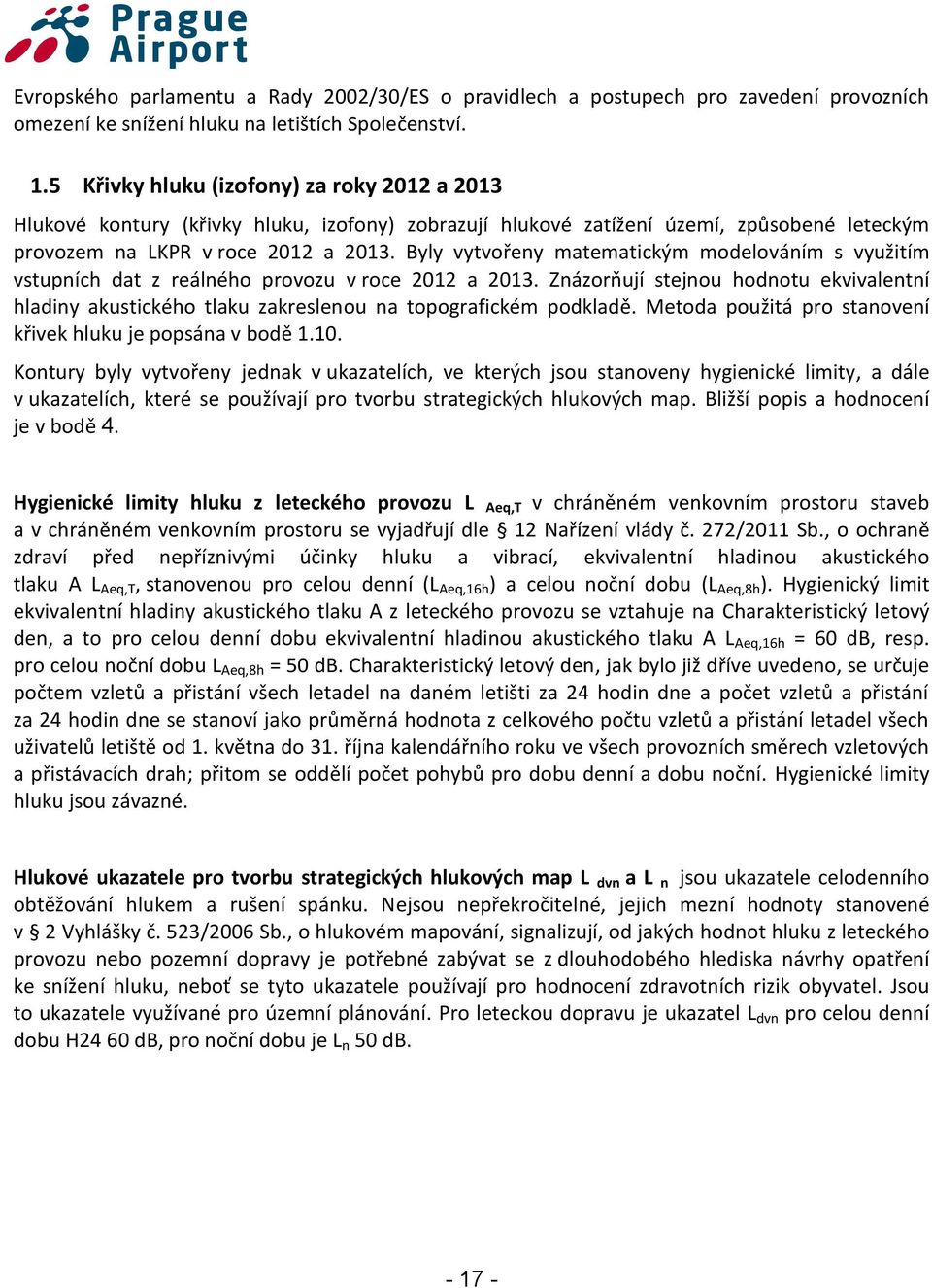 Byly vytvořeny matematickým modelováním s využitím vstupních dat z reálného provozu v roce 2012 a 2013.