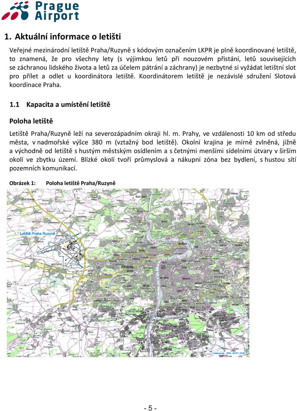 Koordinátorem letiště je nezávislé sdružení Slotová koordinace Praha. 1.1 Kapacita a umístění letiště Poloha letiště Letiště Praha/Ruzyně leží na severozápadním okraji hl. m.