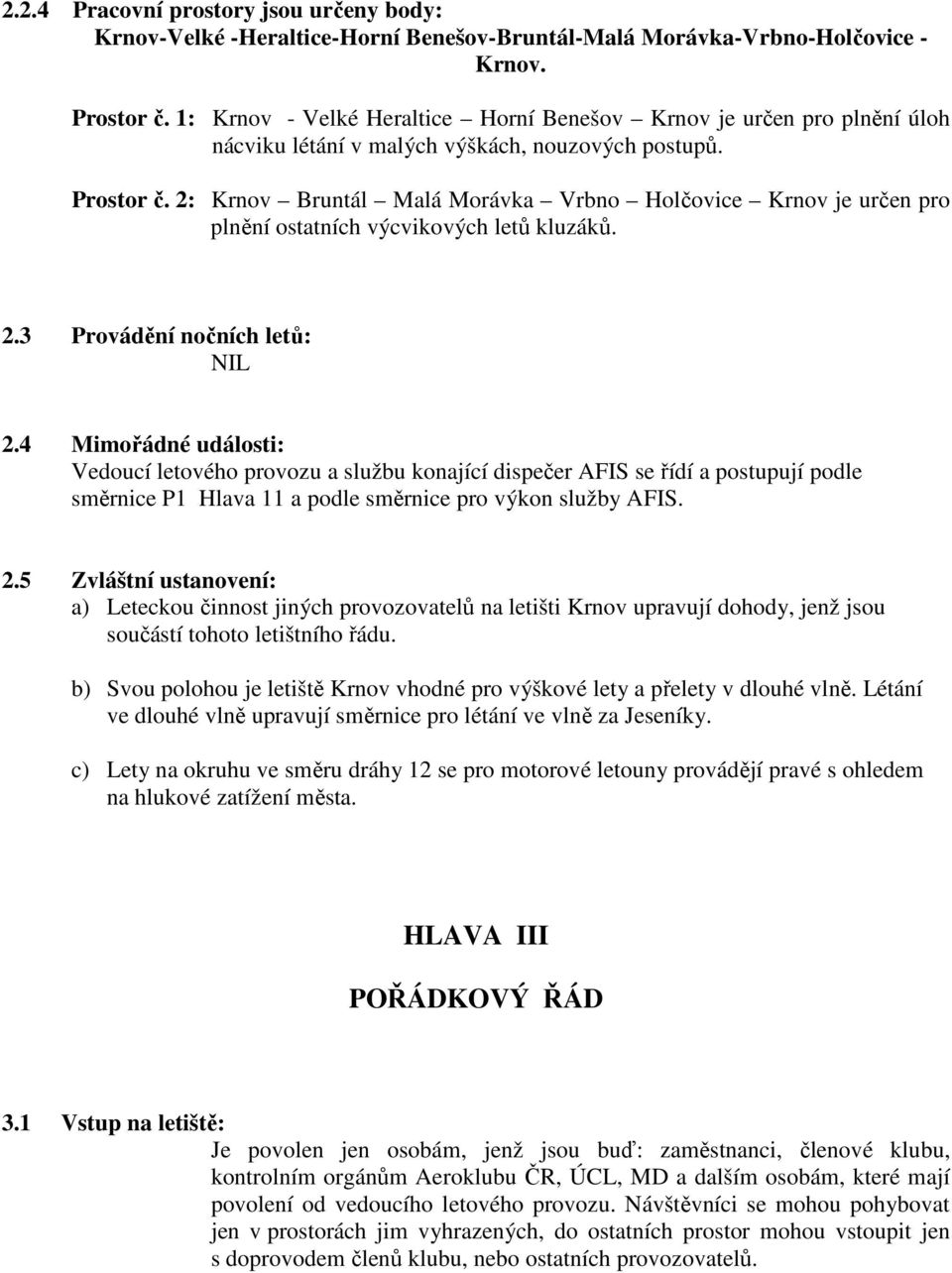 2: Krnov Bruntál Malá Morávka Vrbno Holčovice Krnov je určen pro plnění ostatních výcvikových letů kluzáků. 2.3 Provádění nočních letů: NIL 2.