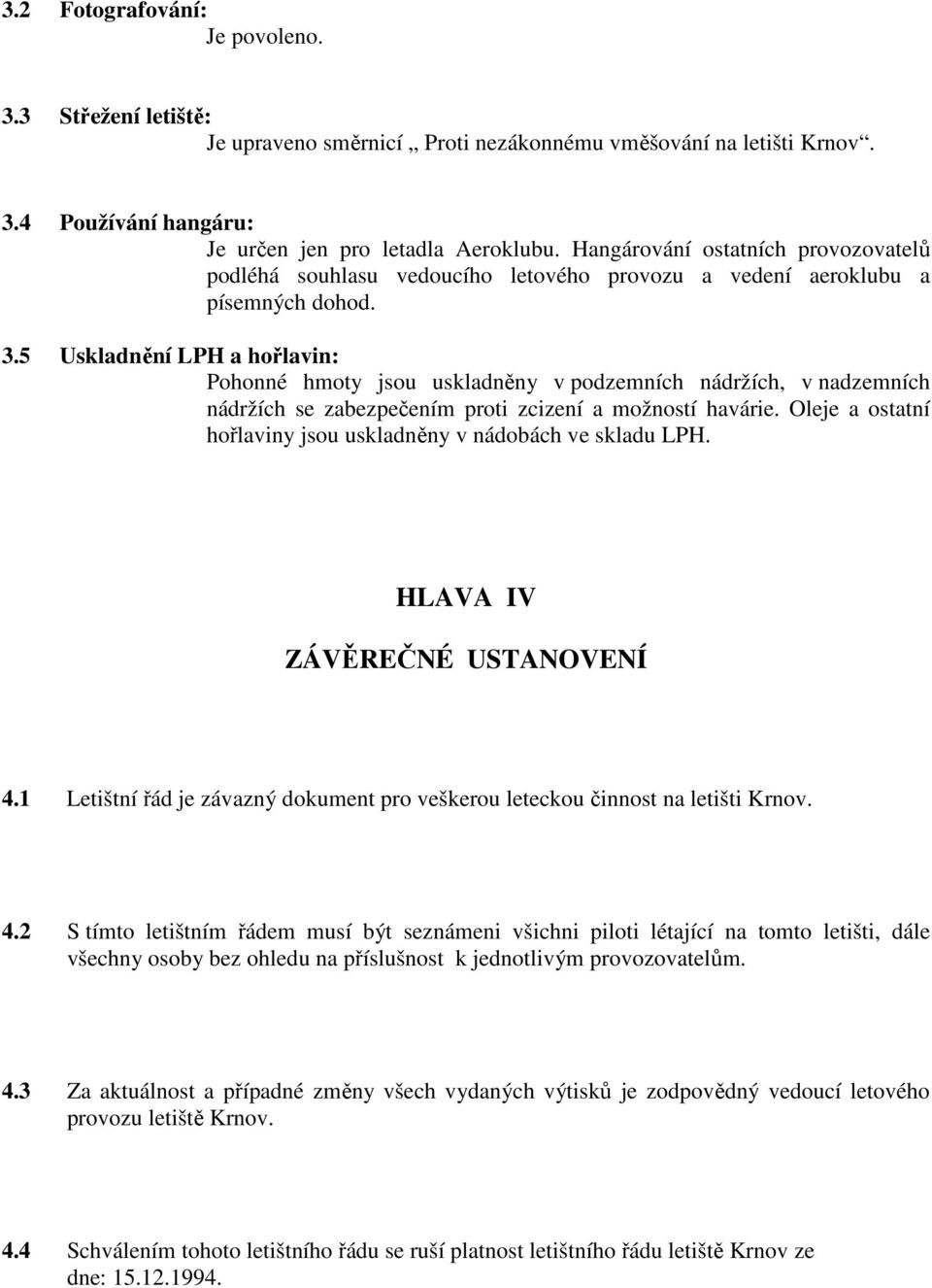 5 Uskladnění LPH a hořlavin: Pohonné hmoty jsou uskladněny v podzemních nádržích, v nadzemních nádržích se zabezpečením proti zcizení a možností havárie.