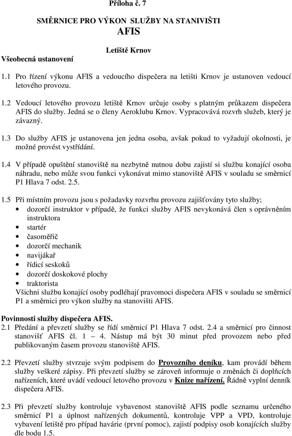 3 Do služby AFIS je ustanovena jen jedna osoba, avšak pokud to vyžadují okolnosti, je možné provést vystřídání. 1.