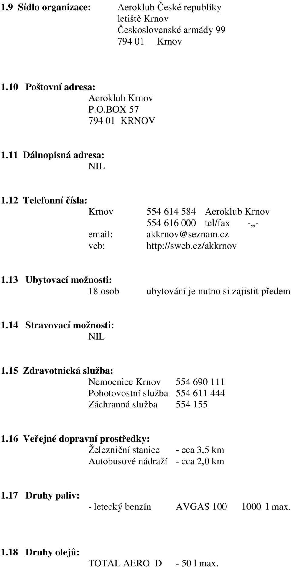 13 Ubytovací možnosti: 18 osob ubytování je nutno si zajistit předem 1.14 Stravovací možnosti: NIL 1.