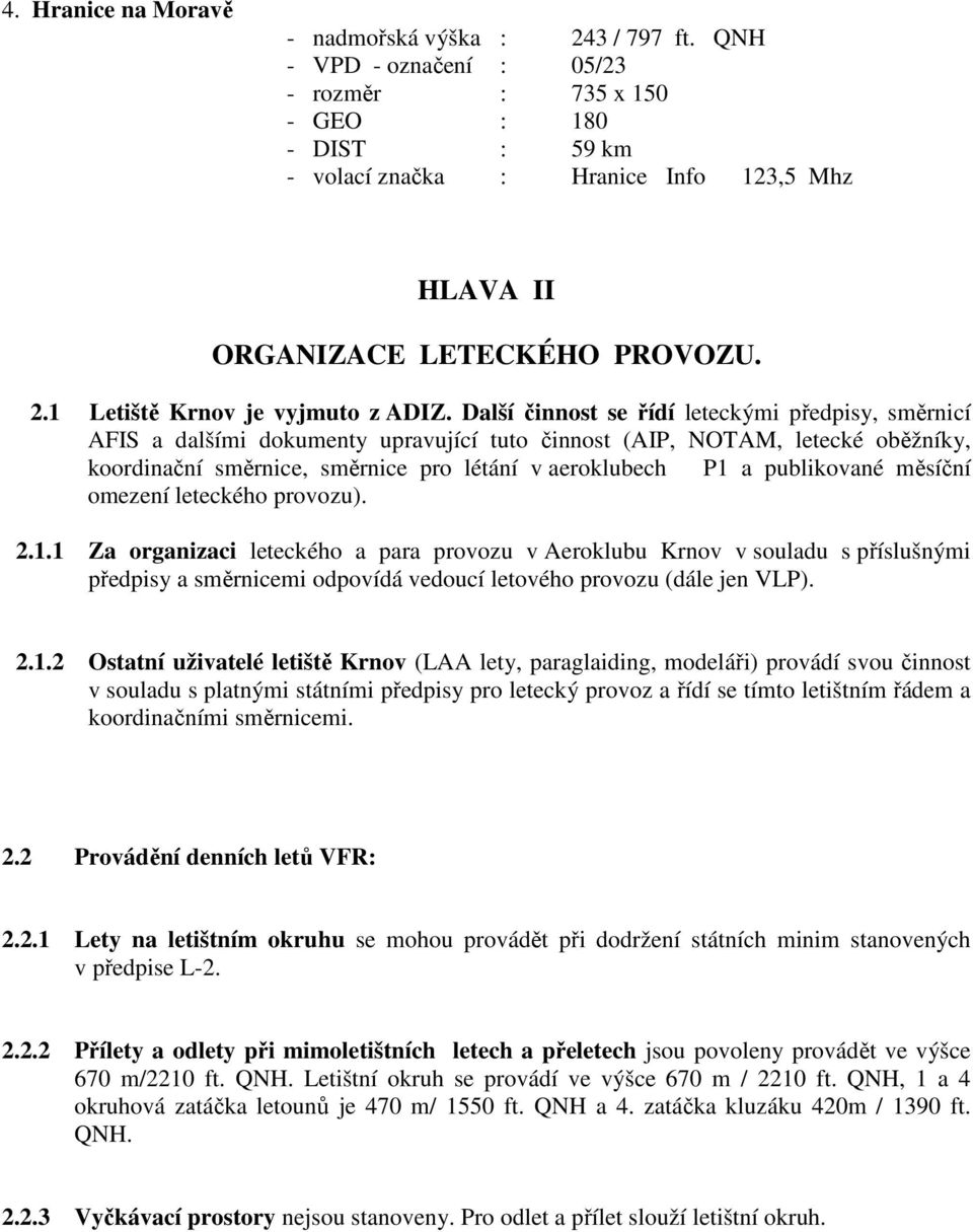 Další činnost se řídí leteckými předpisy, směrnicí AFIS a dalšími dokumenty upravující tuto činnost (AIP, NOTAM, letecké oběžníky, koordinační směrnice, směrnice pro létání v aeroklubech P1 a