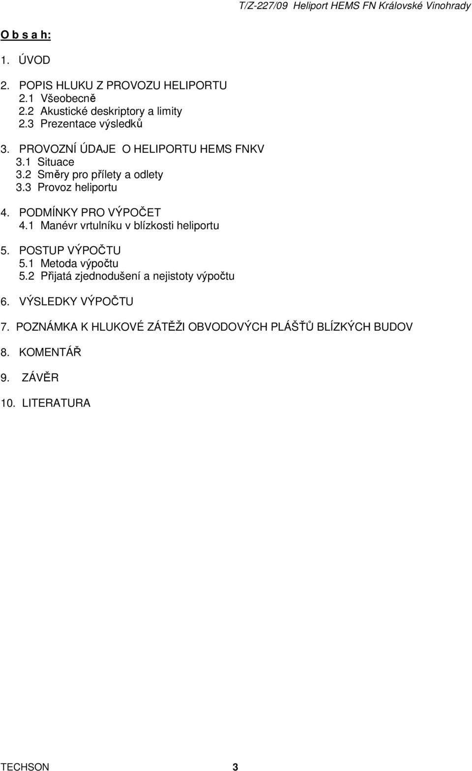 3 Provoz heliportu 4. PODMÍNKY PRO VÝPOČET 4.1 Manévr vrtulníku v blízkosti heliportu 5. POSTUP VÝPOČTU 5.1 Metoda výpočtu 5.