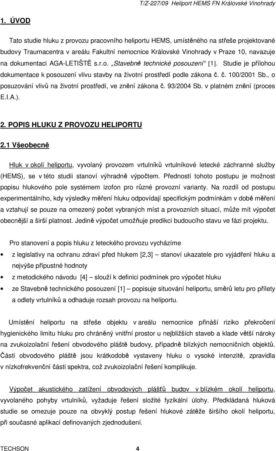 , o posuzování vlivů na životní prostředí, ve znění zákona č. 93/2004 Sb. v platném znění (proces E.I.A.). 2. POPIS HLUKU Z PROVOZU HELIPORTU 2.