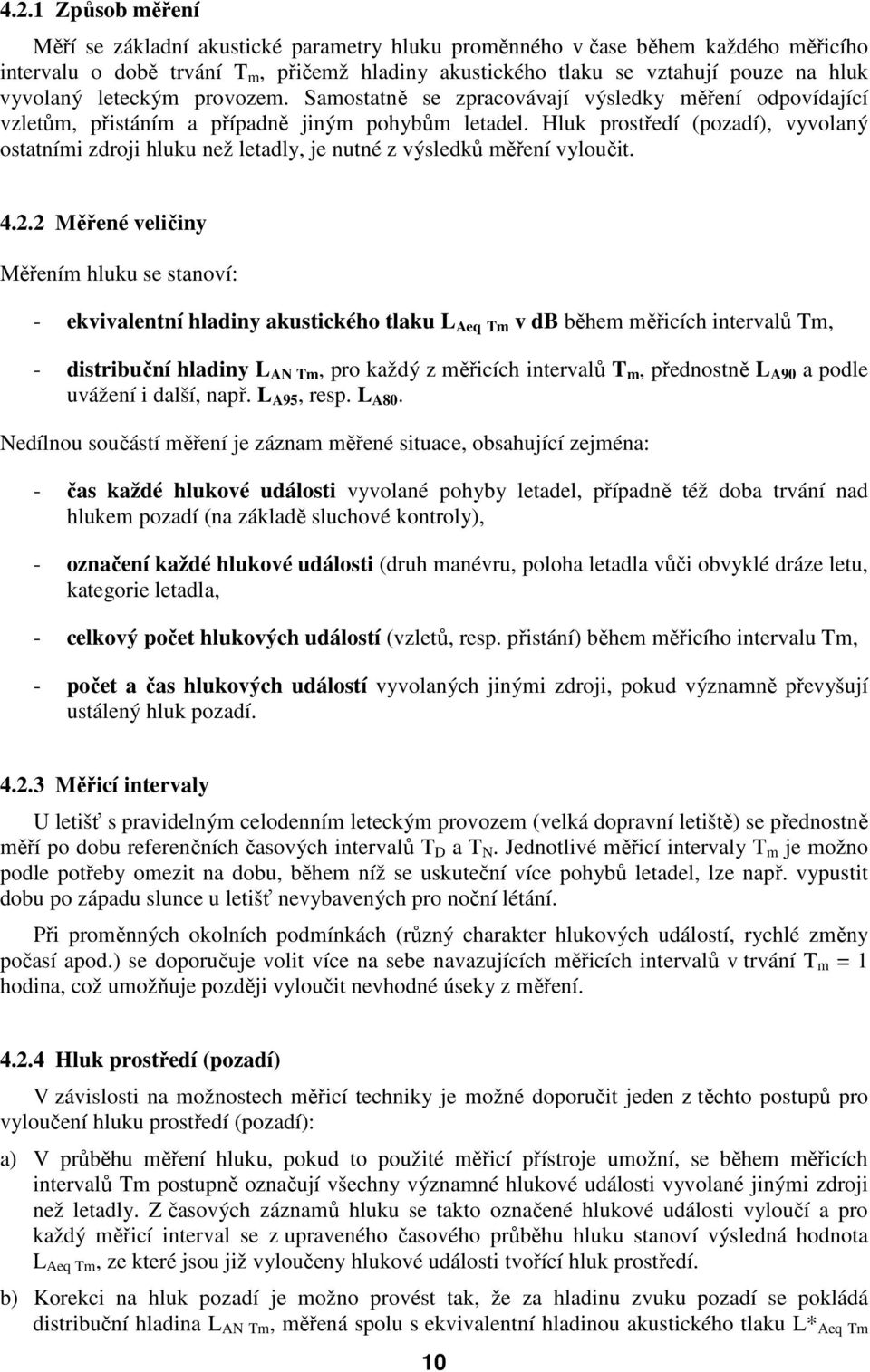 Hluk prostředí (pozadí), vyvolaný ostatními zdroji hluku než letadly, je nutné z výsledků měření vyloučit. 4.2.