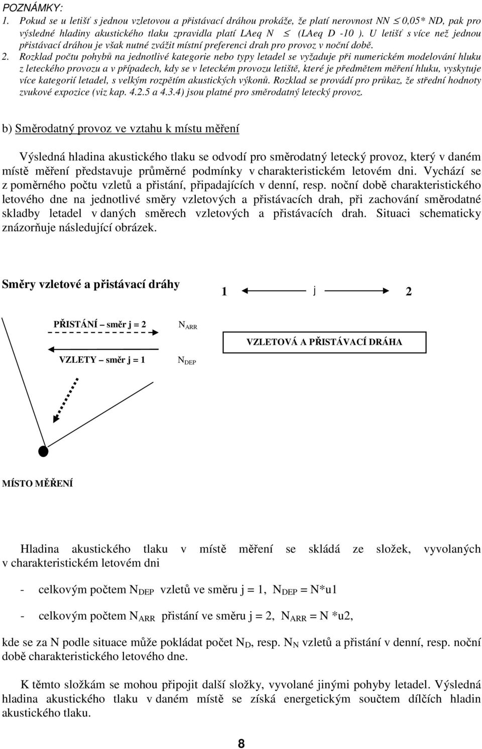 Rozklad počtu pohybů na jednotlivé kategorie nebo typy letadel se vyžaduje při numerickém modelování hluku z leteckého provozu a v případech, kdy se v leteckém provozu letiště, které je předmětem