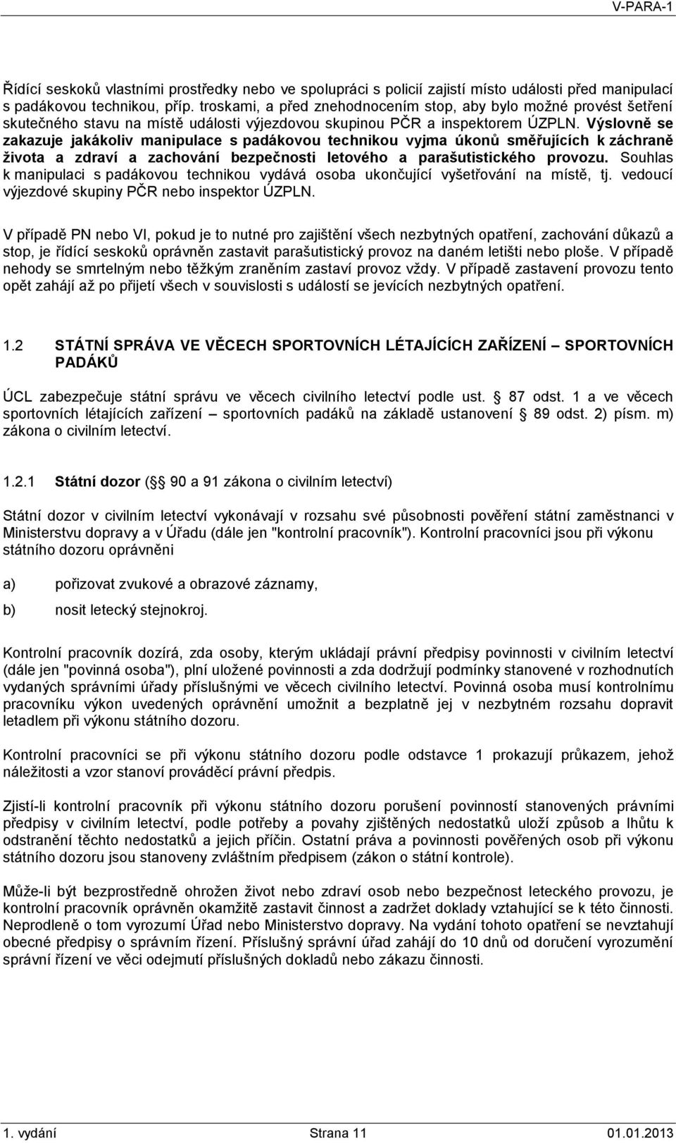 Výslovně se zakazuje jakákoliv manipulace s padákovou technikou vyjma úkonů směřujících k záchraně života a zdraví a zachování bezpečnosti letového a parašutistického provozu.