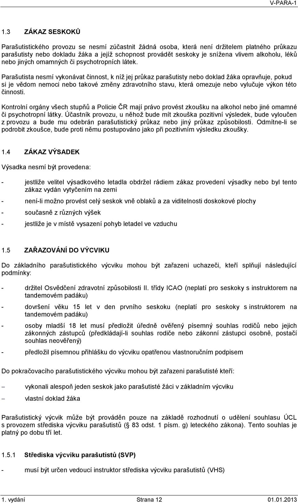 Parašutista nesmí vykonávat činnost, k níž jej průkaz parašutisty nebo doklad žáka opravňuje, pokud si je vědom nemoci nebo takové změny zdravotního stavu, která omezuje nebo vylučuje výkon této