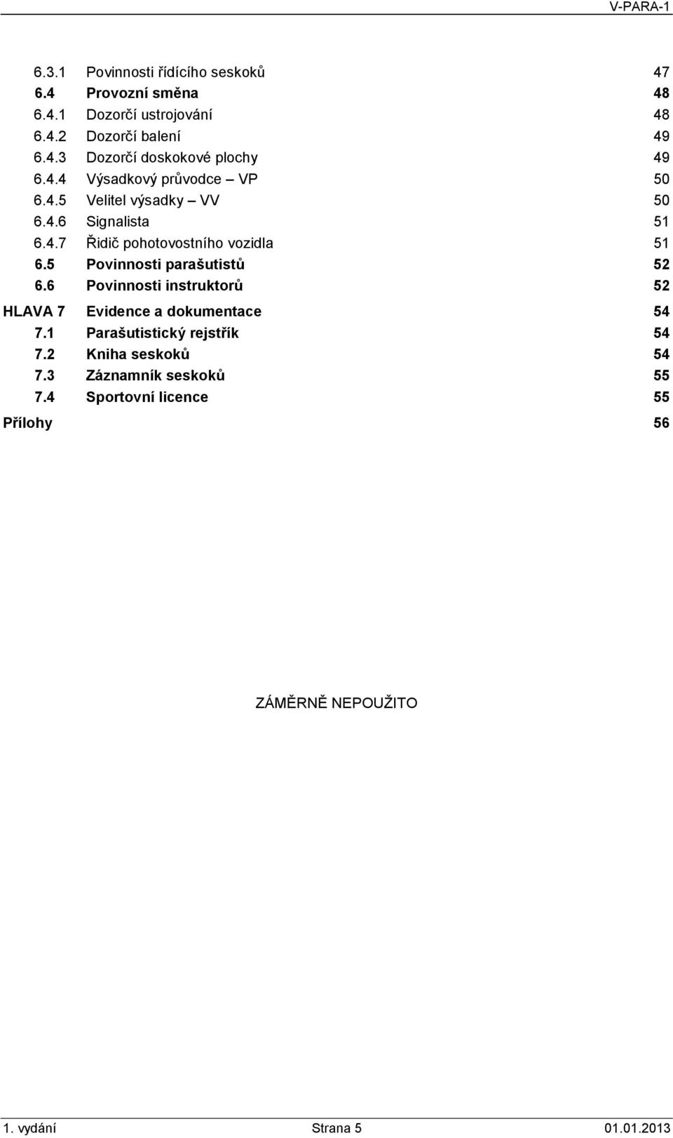 5 Povinnosti parašutistů 52 6.6 Povinnosti instruktorů 52 HLAVA 7 Evidence a dokumentace 54 7.1 Parašutistický rejstřík 54 7.