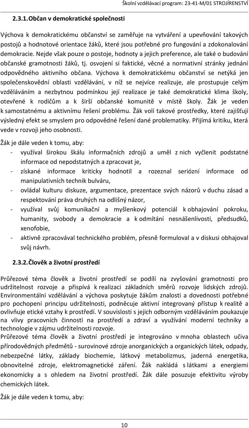 jsou potřebné pro fungování a zdokonalování demokracie. Nejde však pouze o postoje, hodnoty a jejich preference, ale také o budování občanské gramotnosti žáků, tj.