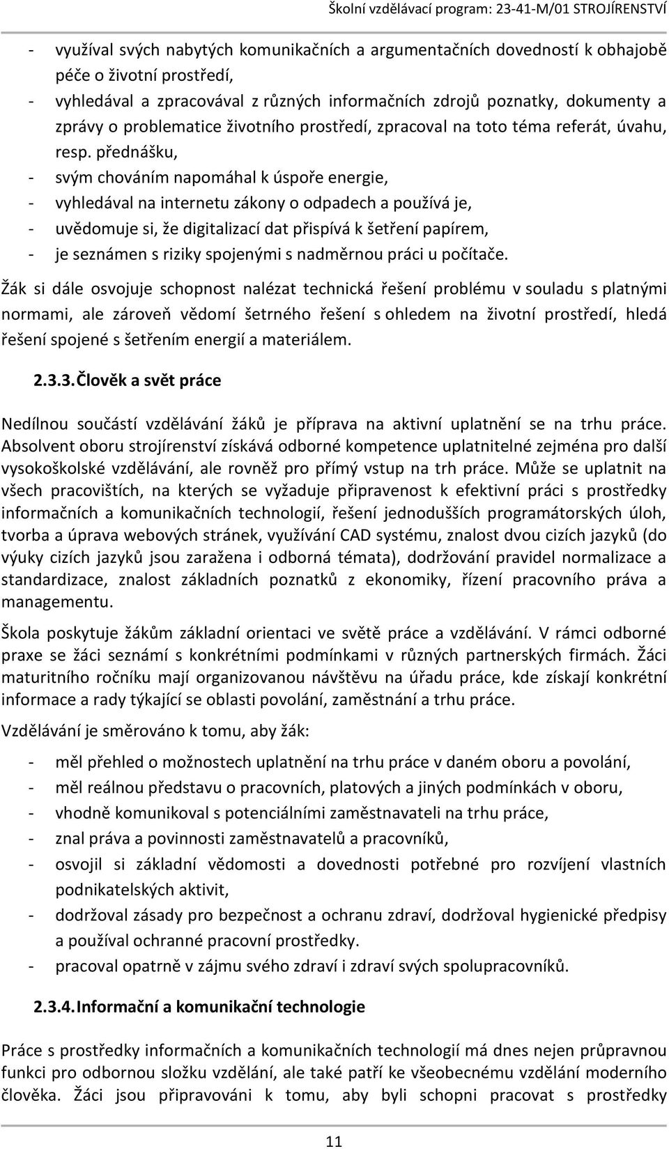 přednášku, - svým chováním napomáhal k úspoře energie, - vyhledával na internetu zákony o odpadech a používá je, - uvědomuje si, že digitalizací dat přispívá k šetření papírem, - je seznámen s riziky