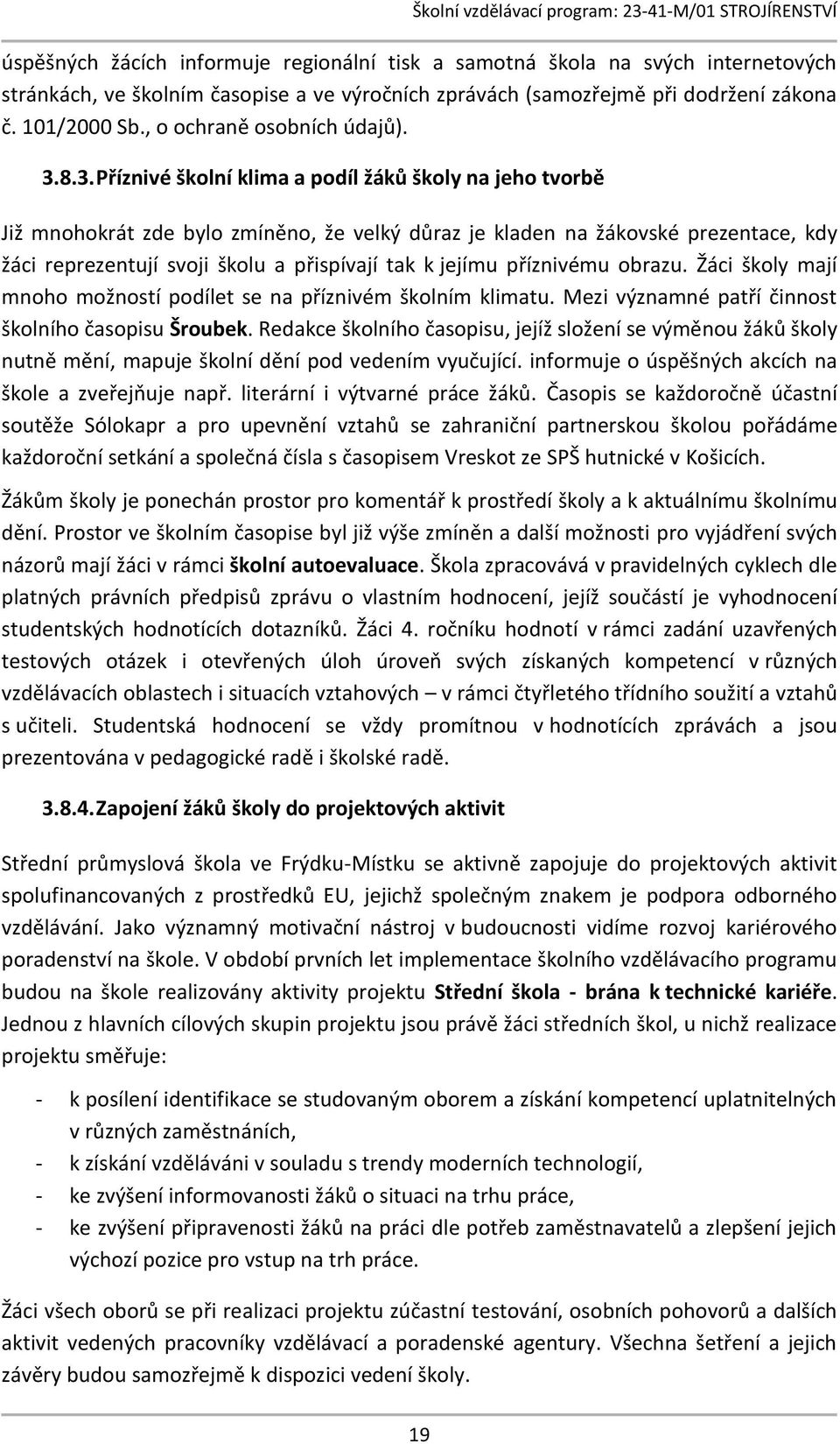 8.3. Příznivé školní klima a podíl žáků školy na jeho tvorbě Již mnohokrát zde bylo zmíněno, že velký důraz je kladen na žákovské prezentace, kdy žáci reprezentují svoji školu a přispívají tak k