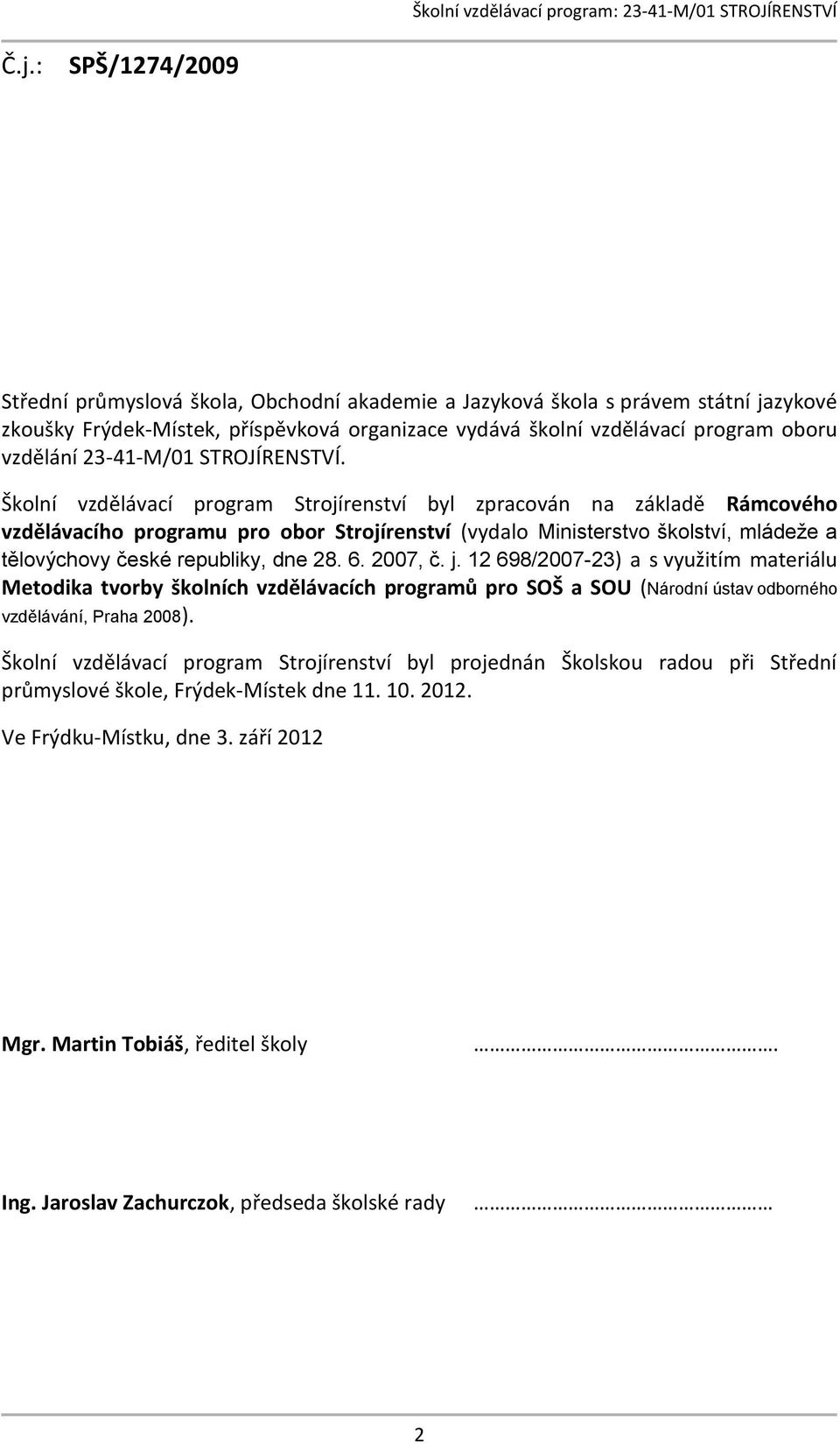 Školní vzdělávací program Strojírenství byl zpracován na základě Rámcového vzdělávacího programu pro obor Strojírenství (vydalo Ministerstvo školství, mládeže a tělovýchovy české republiky, dne 28. 6.