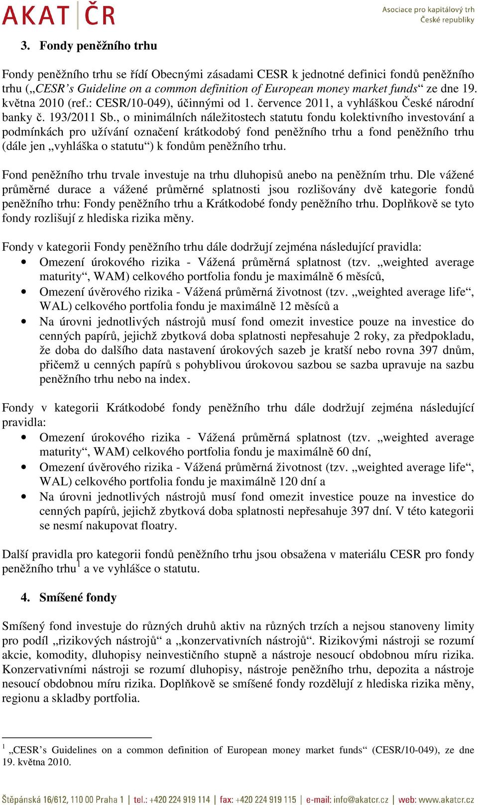 , o minimálních náležitostech statutu fondu kolektivního investování a podmínkách pro užívání označení krátkodobý fond peněžního trhu a fond peněžního trhu (dále jen vyhláška o statutu ) k fondům