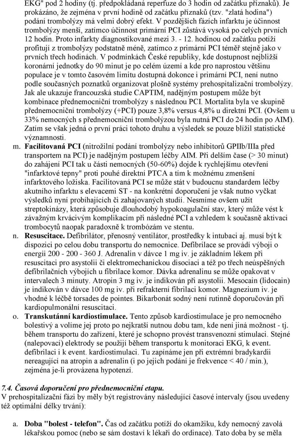 Proto infarkty diagnostikované mezi 3. - 12. hodinou od začátku potíţí profitují z trombolýzy podstatně méně, zatímco z primární PCI téměř stejně jako v prvních třech hodinách.