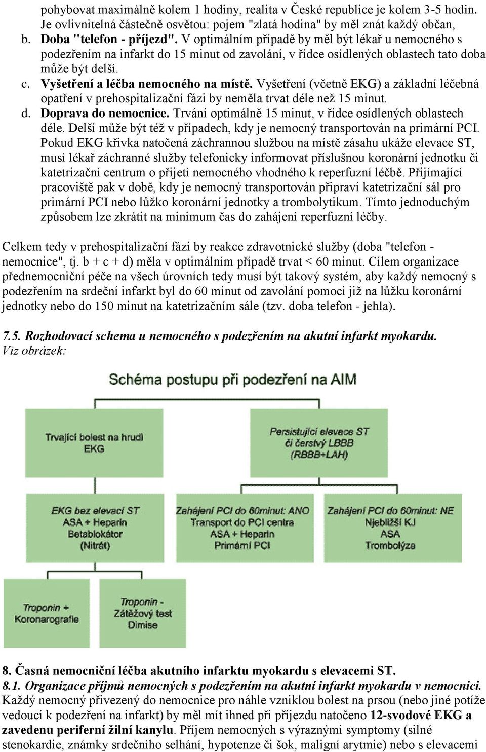 Vyšetření (včetně EKG) a základní léčebná opatření v prehospitalizační fázi by neměla trvat déle neţ 15 minut. d. Doprava do nemocnice. Trvání optimálně 15 minut, v řídce osídlených oblastech déle.