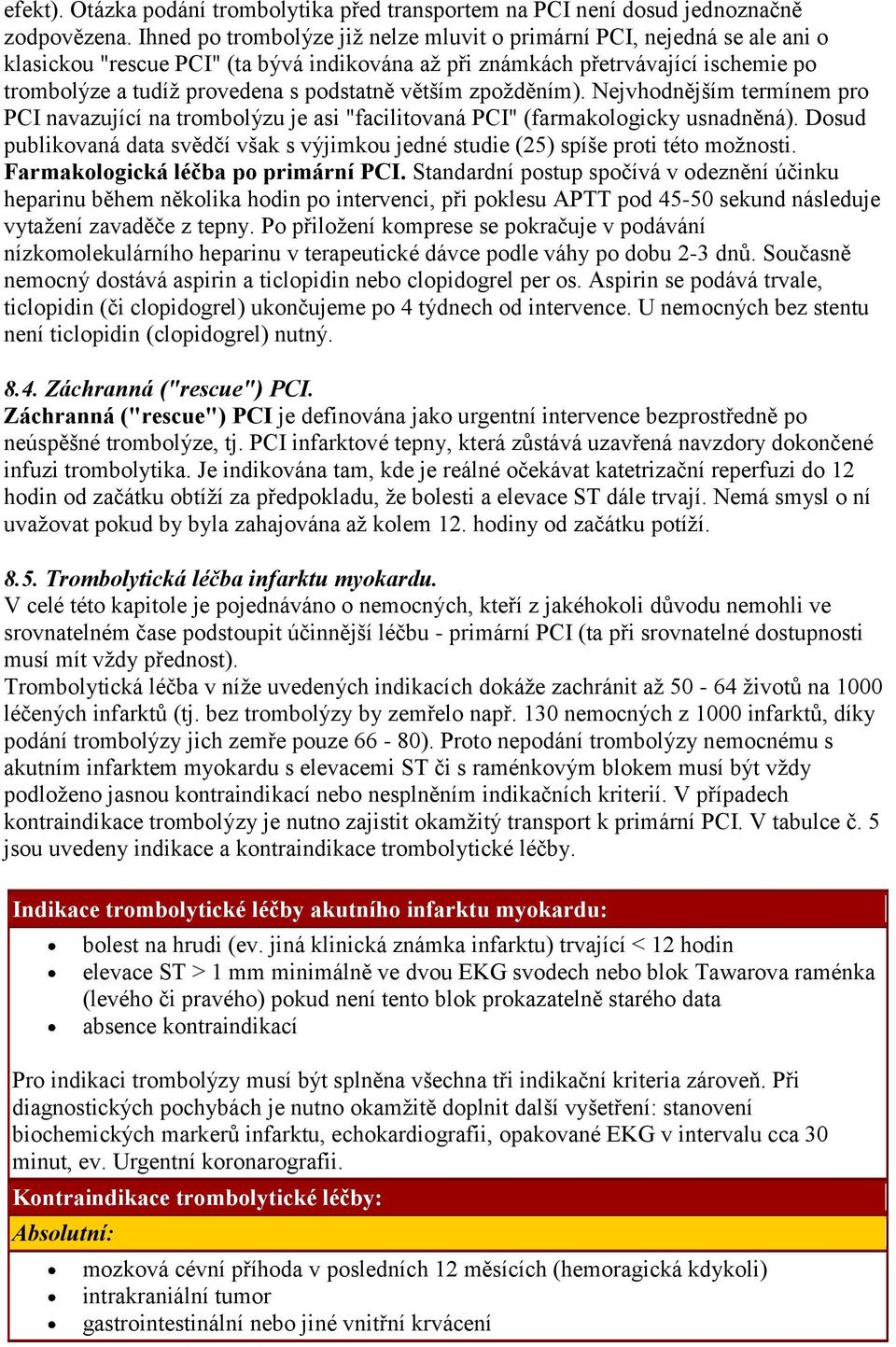 větším zpoţděním). Nejvhodnějším termínem pro PCI navazující na trombolýzu je asi "facilitovaná PCI" (farmakologicky usnadněná).