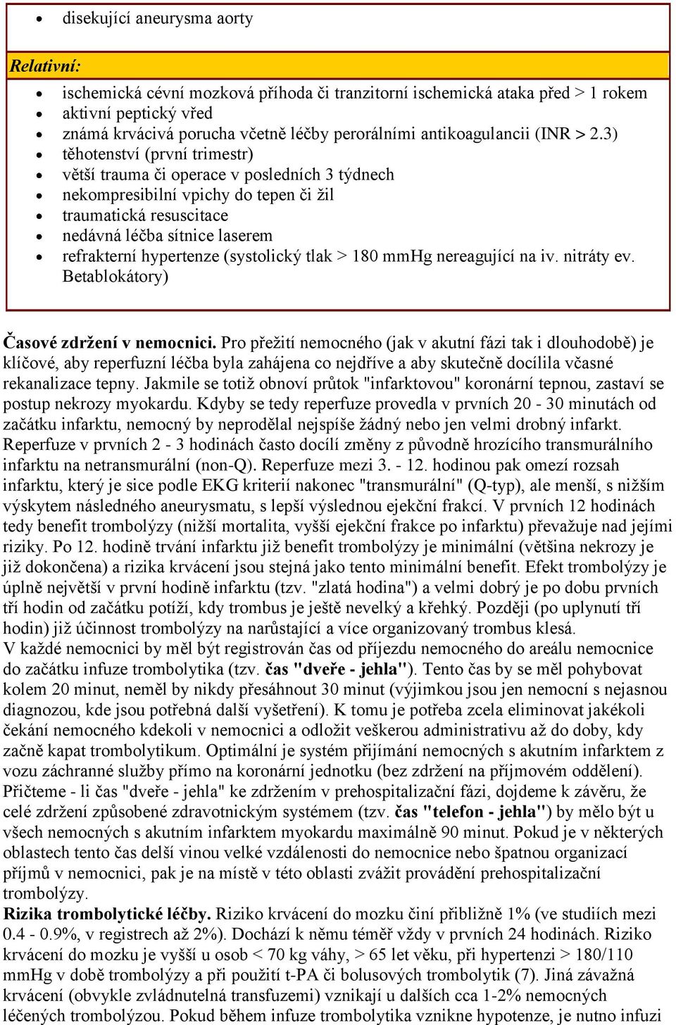 3) těhotenství (první trimestr) větší trauma či operace v posledních 3 týdnech nekompresibilní vpichy do tepen či ţil traumatická resuscitace nedávná léčba sítnice laserem refrakterní hypertenze