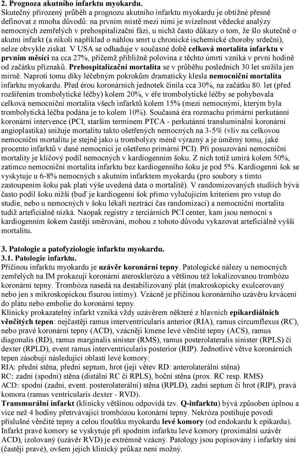 prehospitalizační fázi, u nichţ často důkazy o tom, ţe šlo skutečně o akutní infarkt (a nikoli například o náhlou smrt u chronické ischemické choroby srdeční), nelze obvykle získat.