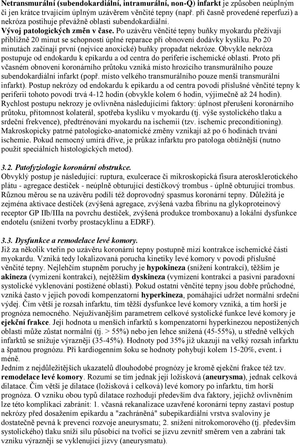 Po uzávěru věnčité tepny buňky myokardu přeţívají přibliţně 20 minut se schopností úplné reparace při obnovení dodávky kyslíku. Po 20 minutách začínají první (nejvíce anoxické) buňky propadat nekróze.