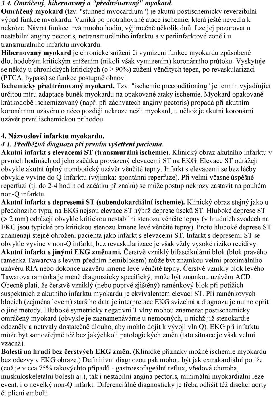 Lze jej pozorovat u nestabilní anginy pectoris, netransmurálního infarktu a v periinfarktové zoně i u transmurálního infarktu myokardu.