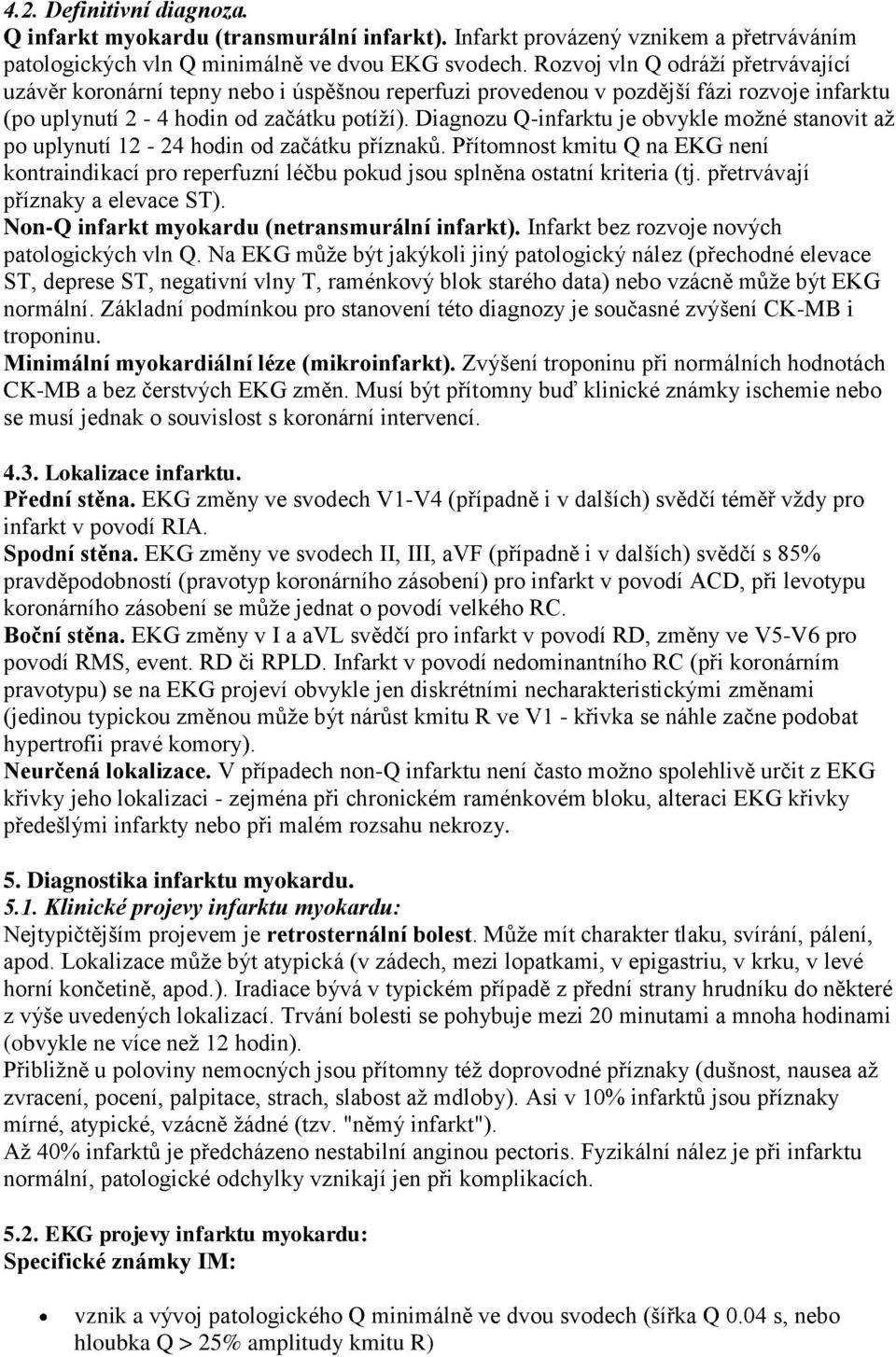 Diagnozu Q-infarktu je obvykle moţné stanovit aţ po uplynutí 12-24 hodin od začátku příznaků.