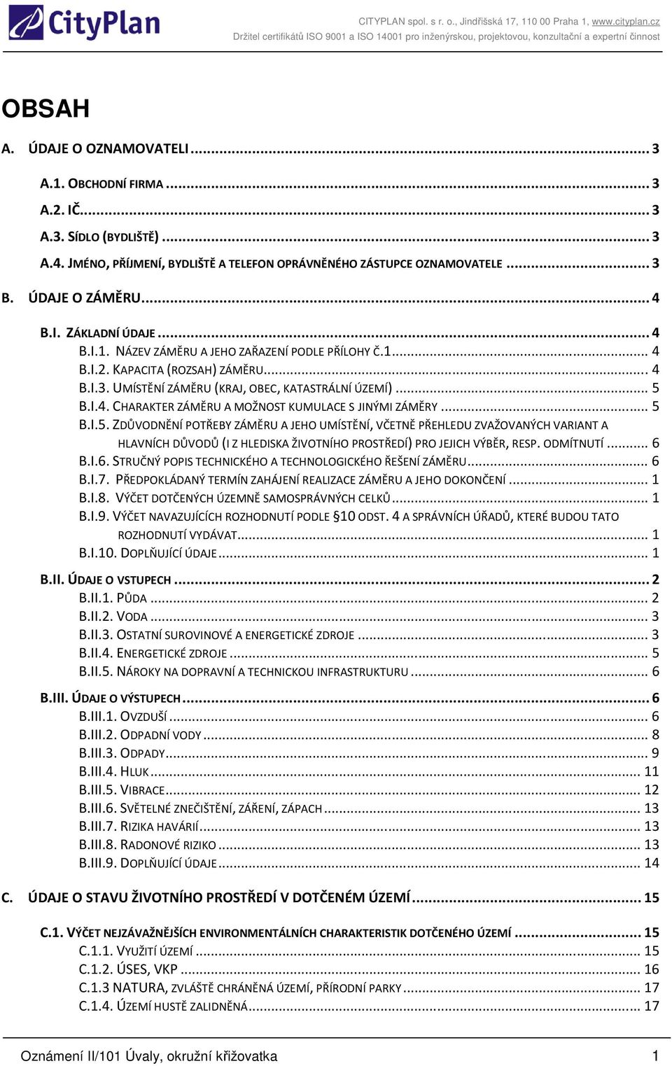 .. 5 B.I.5. ZDŮVODNĚNÍ POTŘEBY ZÁMĚRU A JEHO UMÍSTĚNÍ, VČETNĚ PŘEHLEDU ZVAŽOVANÝCH VARIANT A HLAVNÍCH DŮVODŮ (I Z HLEDISKA ŽIVOTNÍHO PROSTŘEDÍ) PRO JEJICH VÝBĚR, RESP. ODMÍTNUTÍ... 6 