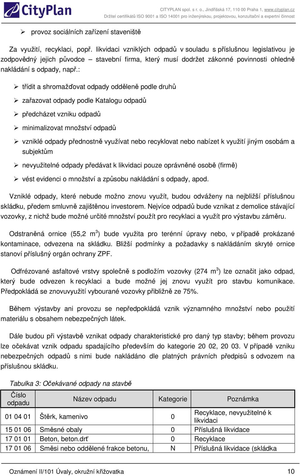 : třídit a shromažďovat odpady odděleně podle druhů zařazovat odpady podle Katalogu odpadů předcházet vzniku odpadů minimalizovat množství odpadů vzniklé odpady přednostně využívat nebo recyklovat