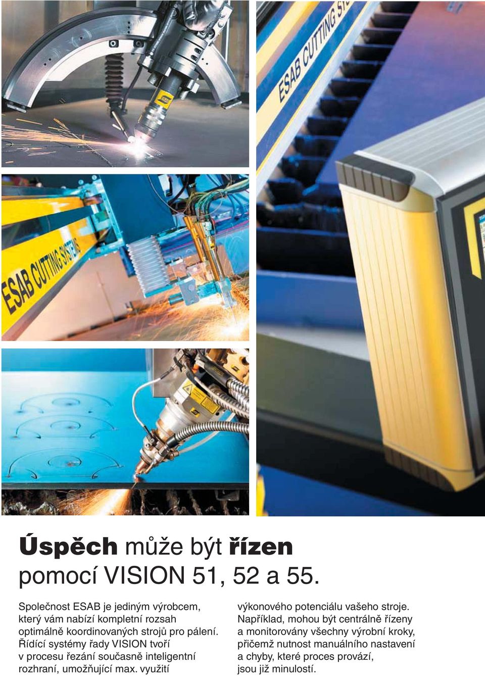 potential který you a vám full range nabízí of kompletní optimally rozsah coordinated Například, of your machine. mohou být centrálně řízeny optimálně machines koordinovaných for thermal cutting.