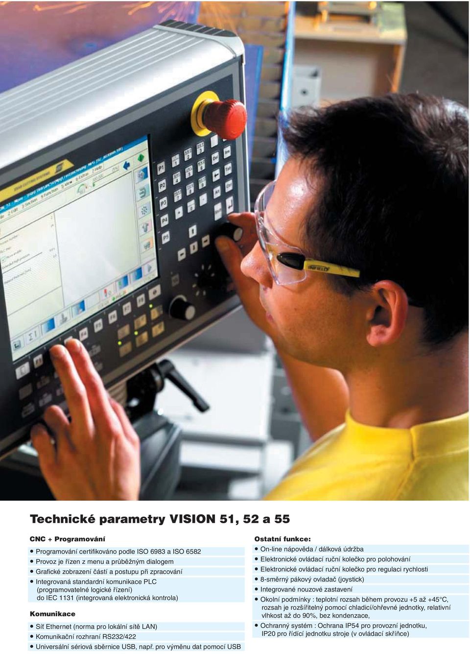 standardní komunikace PLC in processing (programovatelné logické řízení) Integrated do IEC 1131 PLC (integrovaná to IEC 1131 elektronická standard kontrola) Komunikace Communication Síť Ethernet